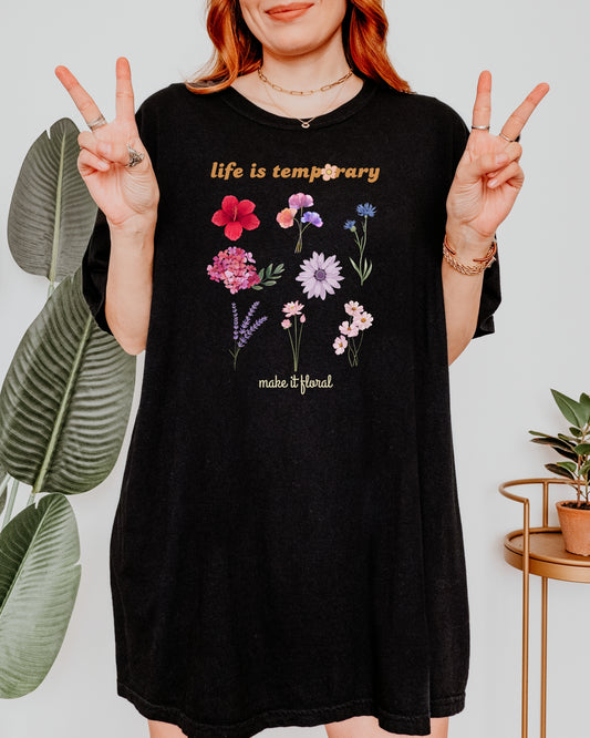 "Life is Temporary, make it floral" Inspirational Floral T-Shirt - Daily Motivation Shirt- Plant Lover Shirt  100% Cotton