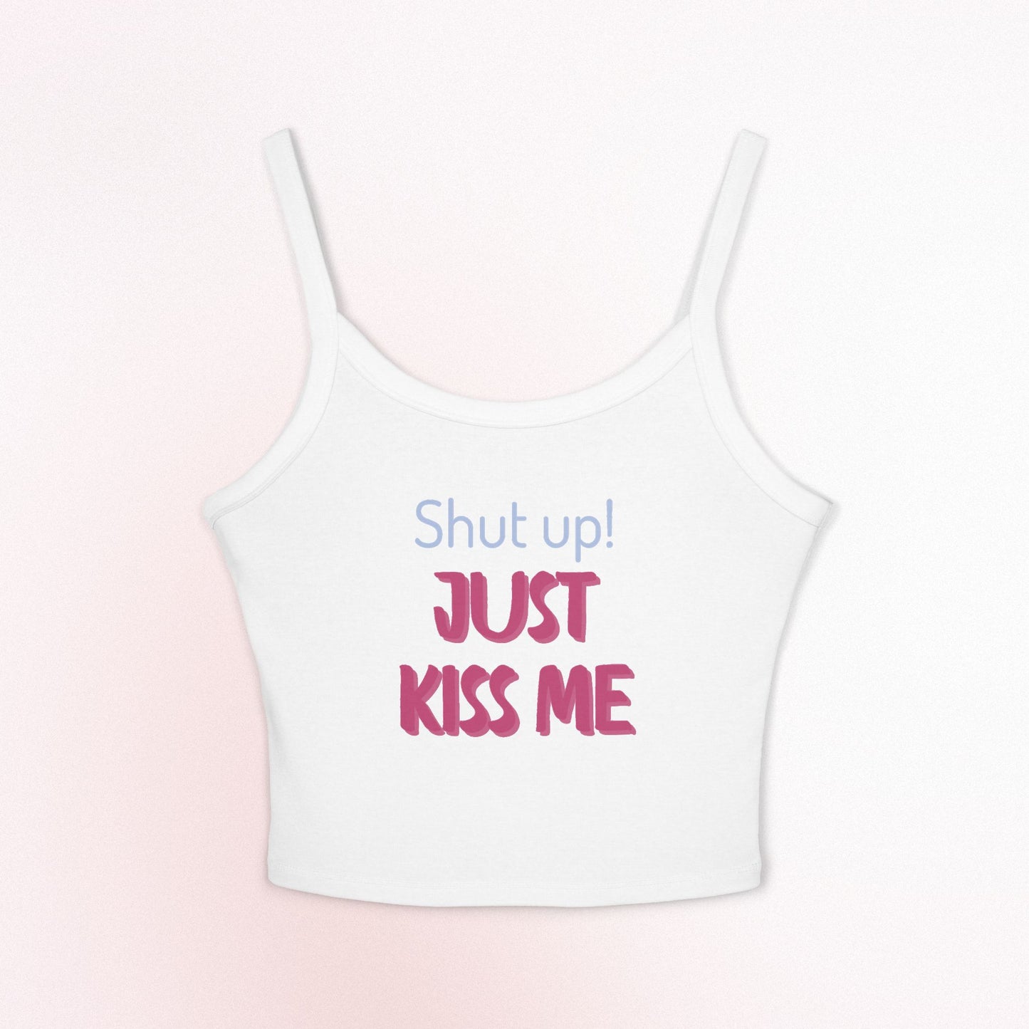 Women's Spaghetti Strap Tank Top - 'Shut Up Just Kiss Me' Casual Daily Tee