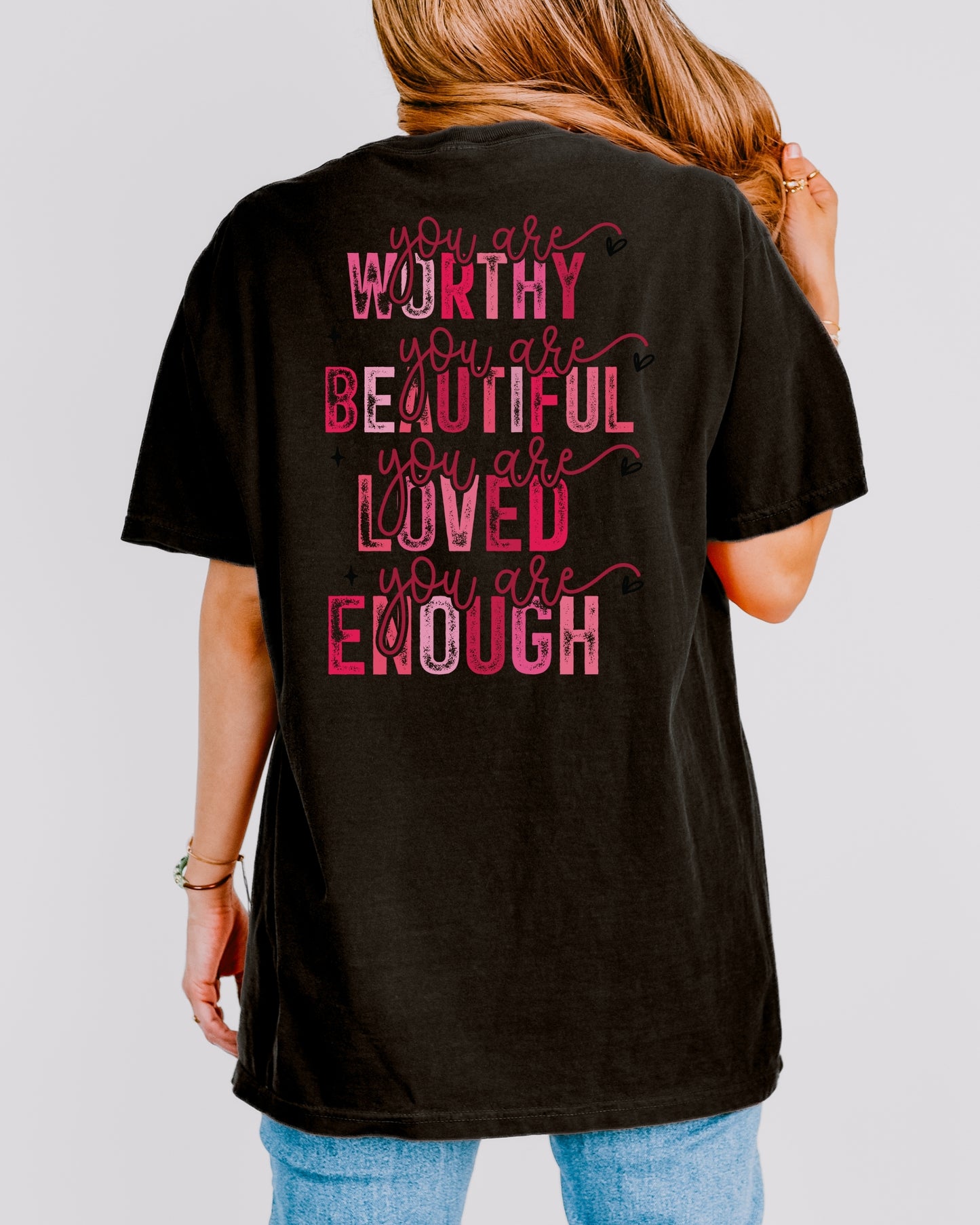 You Are Worthy, Beautiful, Loved, Enough Back Design 100%Cotton Comfort Colors Shirt