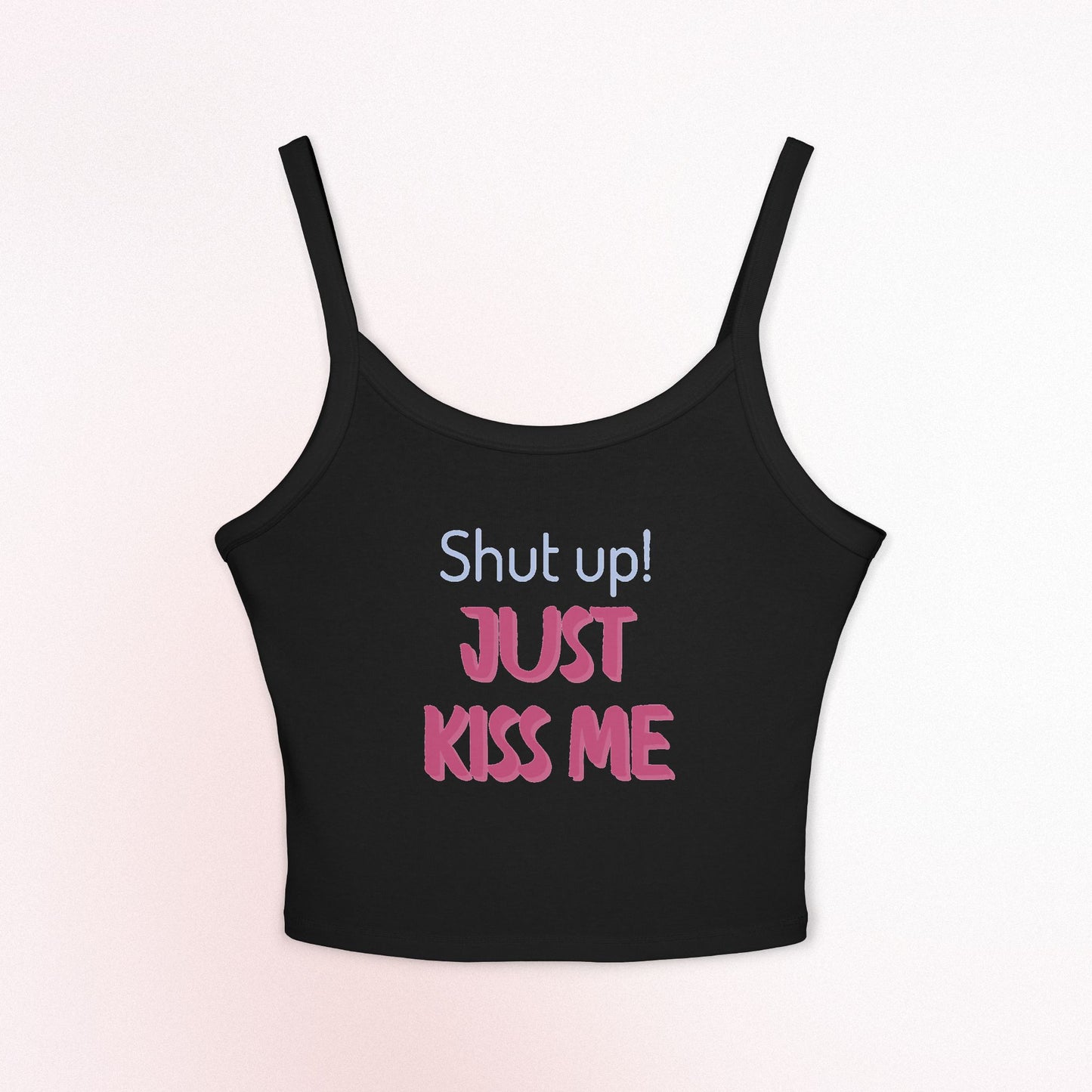 Women's Spaghetti Strap Tank Top - 'Shut Up Just Kiss Me' Casual Daily Tee